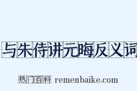 与朱侍讲元晦反义词是什么意思的图片